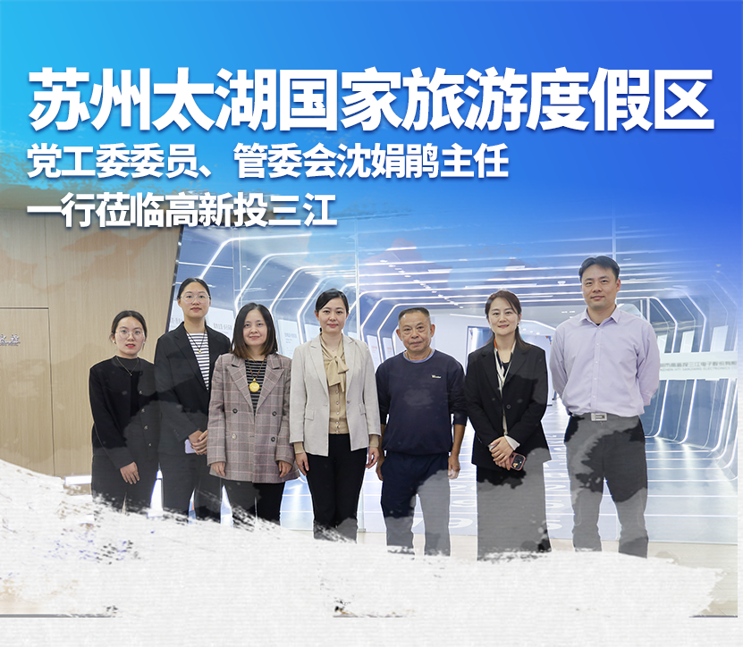 蘇州太湖國家旅游度假區(qū)黨工委委員、管委會(huì)沈娟鵑主任一行蒞臨高新投三江，深化產(chǎn)業(yè)合作與交流
